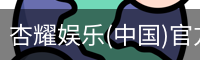 杏耀娱乐(中国)官方网站